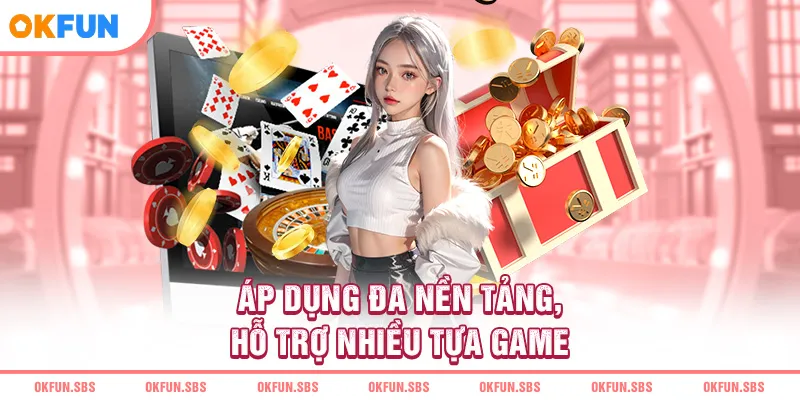 Áp dụng đa nền tảng, hỗ trợ nhiều tựa game