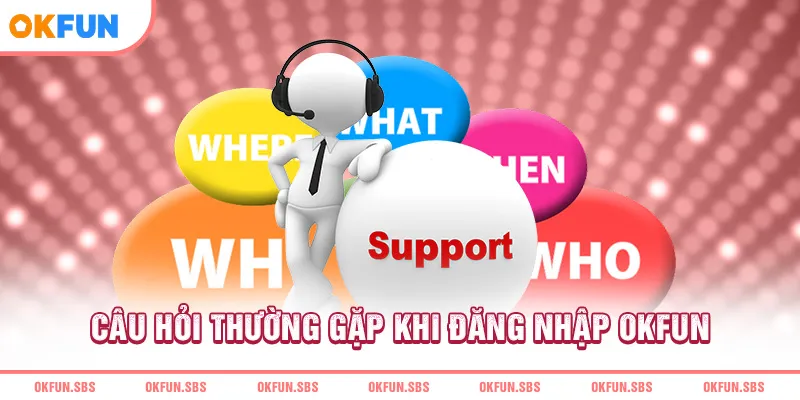 Những câu hỏi thường gặp khi đăng nhập OKFUN