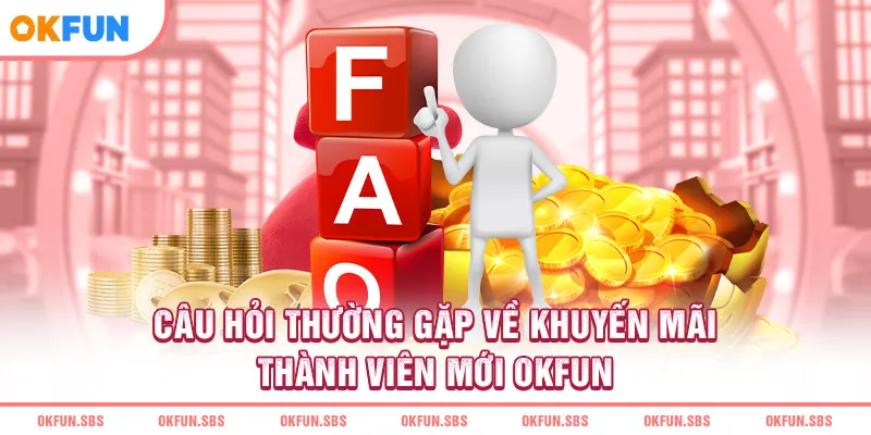 Câu hỏi thường gặp về khuyến mãi thành viên mới OKFUN