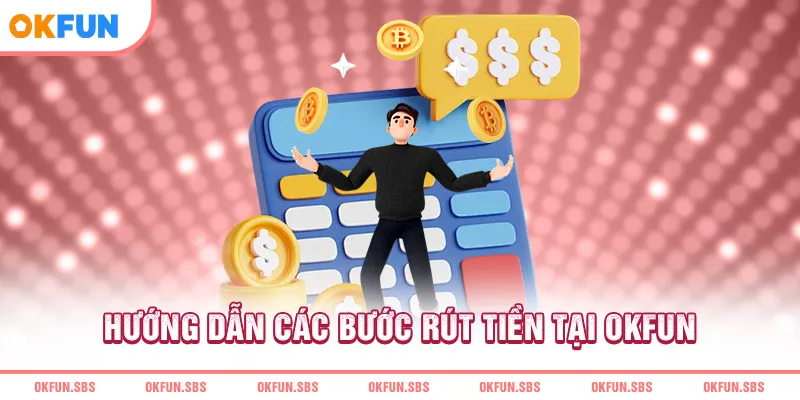 Hướng dẫn các bước rút tiền tại OKFUN