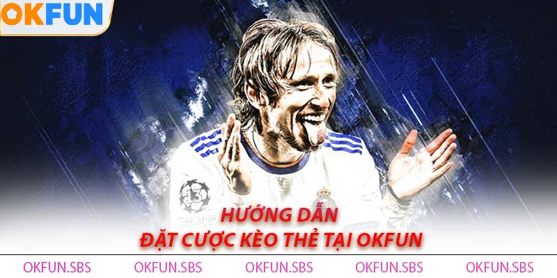 Hướng Dẫn Đặt Cược Kèo Thẻ Tại OKFUN