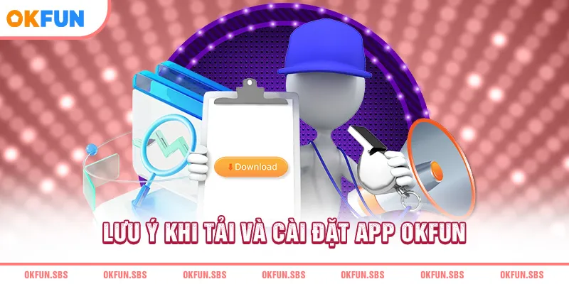 Lưu ý khi tải và cài đặt app OKFUN