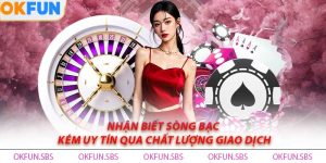 Nhận biết sòng bạc kém uy tín qua chất lượng giao dịch