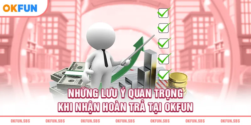 Những lưu ý quan trọng khi nhận hoàn trả tại OKFUN