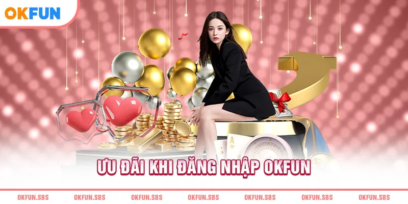 Các ưu đãi khi đăng nhập OKFUN