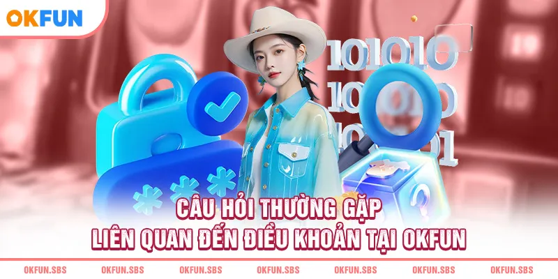Câu hỏi thường gặp liên quan đến điều khoản tại OKFUN