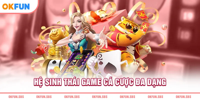 Hệ sinh thái game cá cược đa dạng
