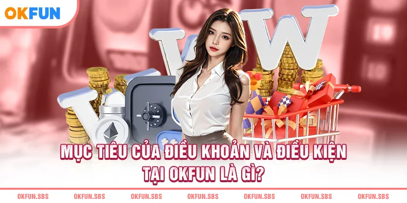 Mục tiêu của điều koản và điều kiện tại OKFUN là gì