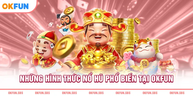Những hình thức nổ hũ phổ biến tại OKFUN