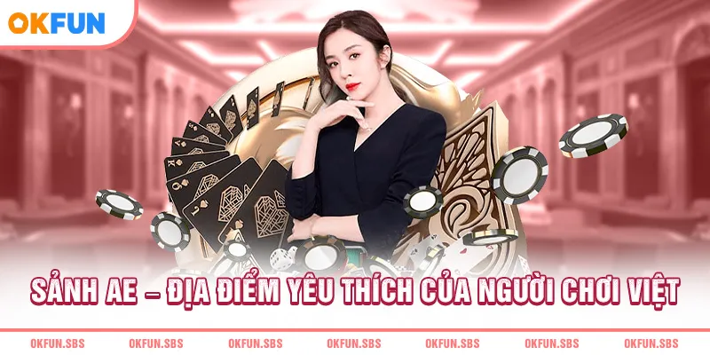 Sảnh AE Sexy địa điểm yêu thích của người chơi Việt