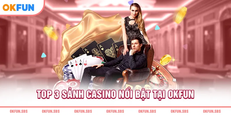 Top 3 sảnh casino nổi bật tại OKFUN